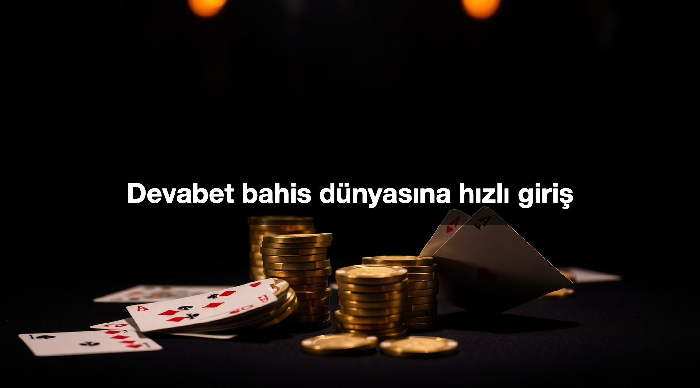 Devabet bahis dünyasına hızlı giriş